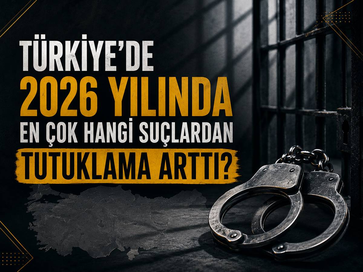 Türkiye’de 2026 Yılında En Çok Hangi Suçlardan Tutuklama Arttı?